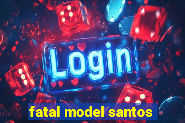 fatal model santos